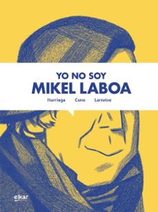 yo no soy mikel laboa-unai iturriaga-harkaitz cano-9788413602776