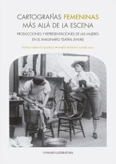 cartografías femeninas má allá de la escena. producciones y respr esentaciones de las mujeres en el imagin-nuria lorente queralt-9788413699776