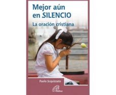 mejor aun en silencio: la oracion cristiana-paolo scquizzato-9788416180776