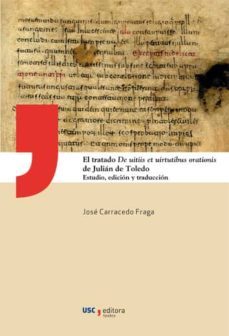 el tratado de uitiis et uirtutibus orationis de julian de toledo : estudio, edicion y traduccion-jose carracedo fraga-9788416183876