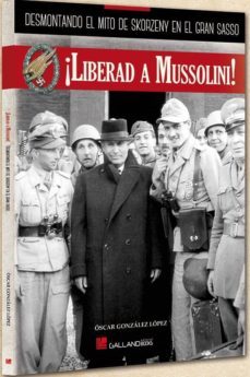 ¡liberad a mussolini!: desmontando el mito de skorzeny-9788416200276
