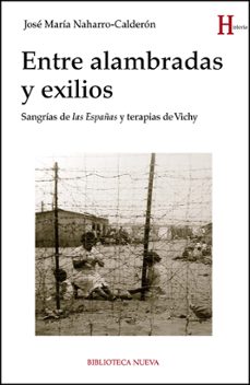 entre alambradas y exilios: sangrias de las españas y terapias de vichy-jose maria naharro calderon-9788416938476