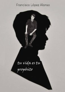 tu vida es tu propósito-francisco lopez alonso-9788417110376