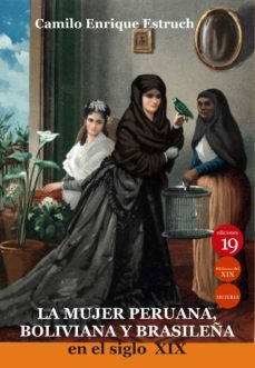la mujer peruana, boliviana y brasileña en el siglo xix-camilo enrique estruch-9788417280376