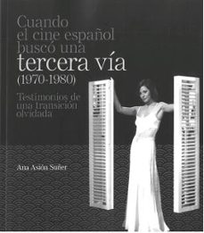 cuando el cine español busco una tercera via (1970-1980): testimonios de una transicion olvidada-ana asion suñer-9788417358976