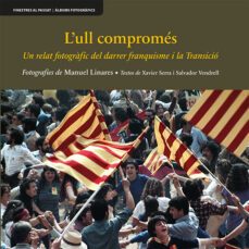l'ull compromes: un relat fotografic del darrer franquisme i la transicio-manuel linares i tomas-xavier serra i salvador vandrell-9788417638276