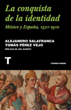 la conquista de la identidad: mexico y españa, 1521-1910-alejandro salafranca vazquez-tomas perez viejo-9788418428876