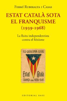 estat catala sota el franquisme (1939-1968). la lluita independentista contra el feixisme-fermi rubiralta i casas-9788418434976