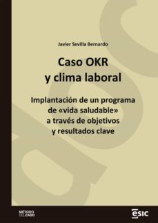 caso okr y clima laboral. implantacion de un programa de vida saludable a traves de objetivos y resultados clave (ebook)-javier sevilla bernardo-9788418944376