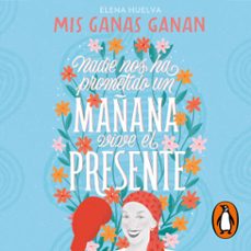mis ganas ganan. nadie nos ha prometido un mañana, vive el presente (audiolibro)-elena huelva-9788419746276