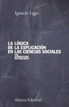 la logica de la explicacion en las ciencias sociales: una introdu ccion metodológica-ignacio lago-9788420691176