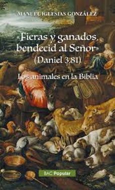 fieras y ganados, bendecid al señor (daniel 3, 81). los animales de la biblia-manuel iglesias gonzalez-9788422023876