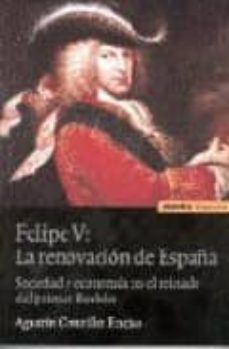 felipe v: la renovacion de españa. sociedad y economia en el rein ado del primer borbon-9788431320676