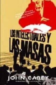 los intelectuales y las masas: orgullo y prejuicio en las intelec tualidad literaria 1880-1939-9788432313776