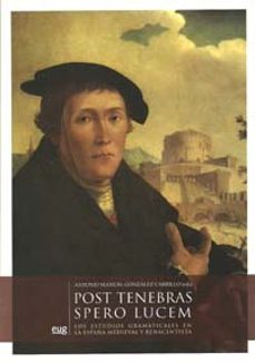 post tenebras spero lucem: los estudios gramaticales en la españa medieval y renacentista-antonio manuel gonzalez carrillo-9788433851376