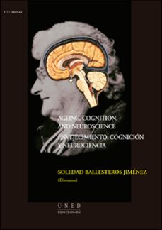 ageing, cognition, and neuroscience. envejecimiento, cognicion y neurociencia-soledad ballesteros jimenez-9788436252576