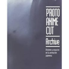 proto anime cut: archive: visiones y espacios en la animacion jap onesa (ed. bilingue ingles-español)-stefan (ed.) riekeles-9788461535576
