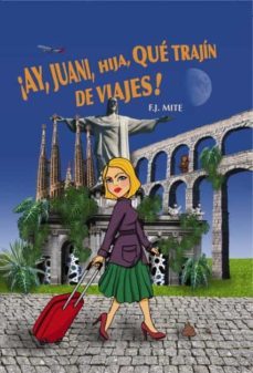 ¡ay, juani, hija, que trajin de viajes!-f.j. mite-9788468521176