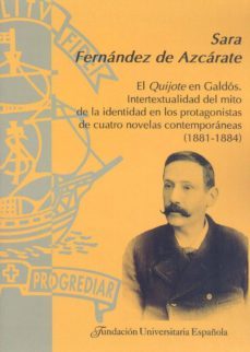el quijote en galdos: intetextualidad del mito de la identidad de los personajes de cuatro novelas contemporaneas (1881 -1884)-sara fernandez de azcarate-9788473928076