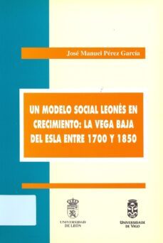 un modelo social leones en crecimiento: la vega baja del esla ent re 1700 y 1850-jose manuel perez garcia-9788477196976