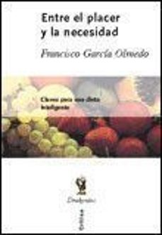 entre el placer y la necesidad: claves para una dieta inteligente-francisco garcia olmedo-9788484321576