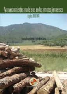 aprovechamientos madereros en los montes jiennenses (siglos xviii -xx)-eduardo araque jimenez-egidio moya garcia-9788484396376