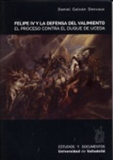 felipe iv y la defensa del valimiento. el proceso contra el duque de uceda-daniel galvan desvaux-9788484488576