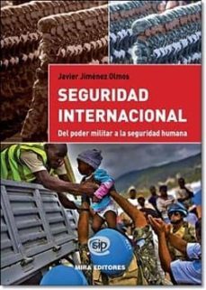 seguridad internacional. del poder militar a la seguridad humana-javier jimenez olmos-9788484654476