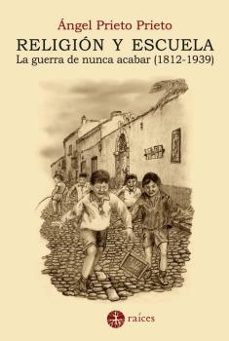 religion y escuela. la guerra de nunca acabar (1812-1939)-angel prieto prieto-9788486115876