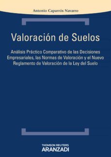 valoracion de suelos: analisis practico comparativo de las decisi ones empresariales, las normas de valoracion y el nuevo reglamento de valoracion de la ley del suelo-9788490140376