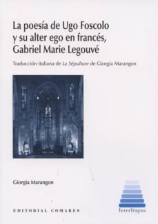 la poesia de ugo foscolo y su alter ego en frances, gabriel marie legouve-giorgia marangon-9788490450376