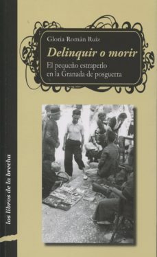delinquir o morir; el pequeño estraperlo en la granada de posguerra-gloria roman ruiz-9788490452776