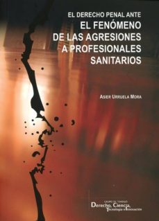 derecho penal ante el fenomeno de las agresiones a profesionales sanitarios-asier urruela mora-9788490455876