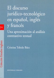 discurso jurídico-tecnológico en español, inglés y francés. una aproximación al análisis contrastivo textual-cristina toledo baez-9788490456576