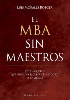 el mba sin maestros; todo aquello que ninguna escuela de negocios te enseñara-luis morales-9788491113676