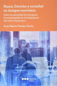banca, derecho y sociedad en tiempos convulsos: sobre la necesidad de recuperar la eduanimidad en el tratamiento del      sector financiero-juan maria peman gavin-9788491237976