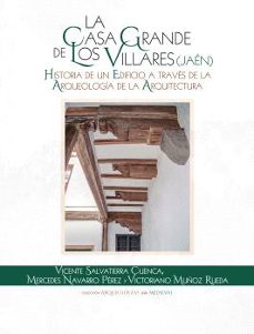 la casa grande de los villares (jaen): historia de un edificio a traves de la arqueologia de la arquitectura-9788491595076