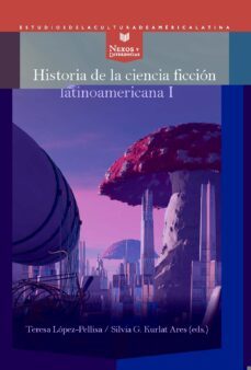 historia de la ciencia ficción latinoamericana i. desde los oríge nes hasta la modernidad-teresa lopez pellisa-silvia g. kurlat ares-9788491921776