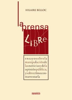 la prensa libre: ensayo sobre la manipulacion de las noticias y d e la opinion publica, y sobre como contrarrestarla-hilaire belloc-9788493476076