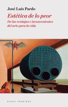 estetica de lo peor: de las ventajas e inconvenientes del arte para la vida-9788494476976