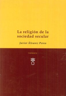 la religion de la sociedad secular-javier alvarez perea-9788494555176