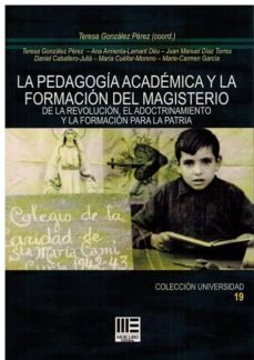 la pedagogia academica y la formacion del magisterio de la revolucion, el adoctrinamiento y la formacion para la patria-9788494866876