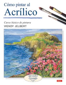 como pintar al acrilico: curso basico de pintura. aprender creand o paso a paso-wendy jelbert-9788496365476