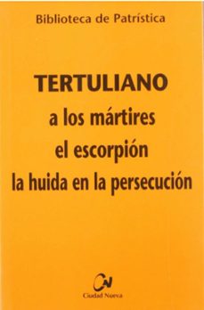 a los martires; el escorpion; la huida en la persecucion-quinto septimo florente tertuliano-9788497150576