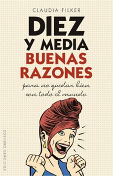 diez y media buenas razones: para no quedar bien con todo el mund o-claudia filker-9788497774376
