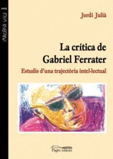 la critica de gabriel ferrater: estudis d una trajectoria intel·l ectual-jordi julia-9788497791076