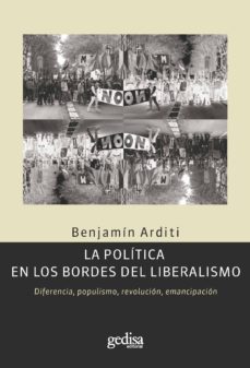 la politica en los bordes del liberalismo (ebook)-benjamin arditi-9788497846776