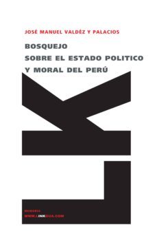 bosquejo sobre el estado politico y moral del peru-jose manuel valdez y palacios-9788498165876