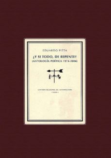¿y si todo, de repente?: antologia poetica, 1974-2004-eduardo pitta-9788498522976