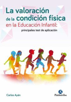 la valoracion de la condicion fisica en la educacion infantil: principales test de aplicacion-carlos ayan-9788499106076